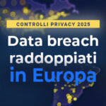 Data breach raddoppiati in Europa: come prepararsi ai controlli privacy 2025