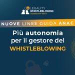 Whistleblowing e nuove Linee Guida ANAC 2025: cosa cambia nella gestione delle segnalazioni interne