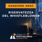 Whistleblowing: una piattaforma sicura non basta, serve una gestione competente. ANAC sanziona i gestori